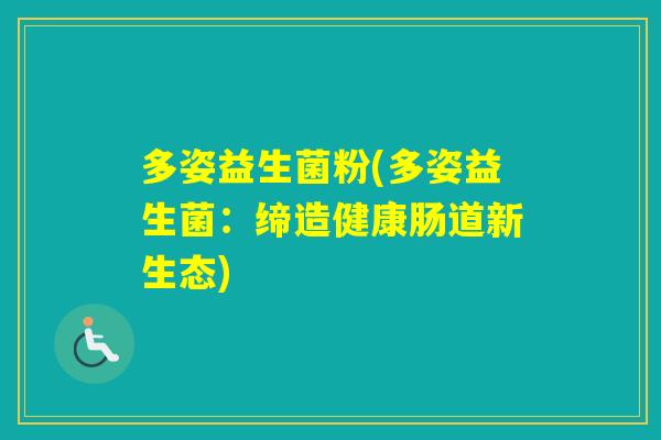 多姿益生菌粉(多姿益生菌:缔造健康肠道新生态) 多姿益生菌粉(多姿益生菌:缔造健康肠道新生态)