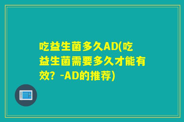 吃益生菌多久AD(吃益生菌需要多久才能有效？-AD的推荐)