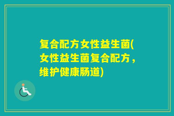 复合配方女性益生菌(女性益生菌复合配方，维护健康肠道)