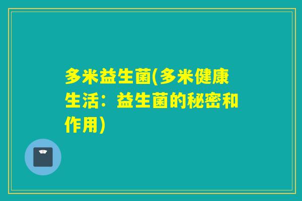 多米益生菌(多米健康生活:益生菌的秘密和作用) 多米益生菌(多米健康生活:益生菌的秘密和作用)