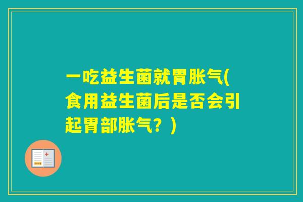 一吃益生菌就胃(食用益生菌后是否会引起胃部？)