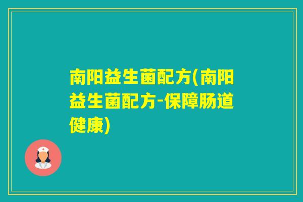 南阳益生菌配方(南阳益生菌配方-保障肠道健康)