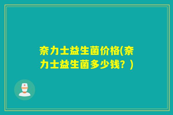 奈力士益生菌价格(奈力士益生菌多少钱？)