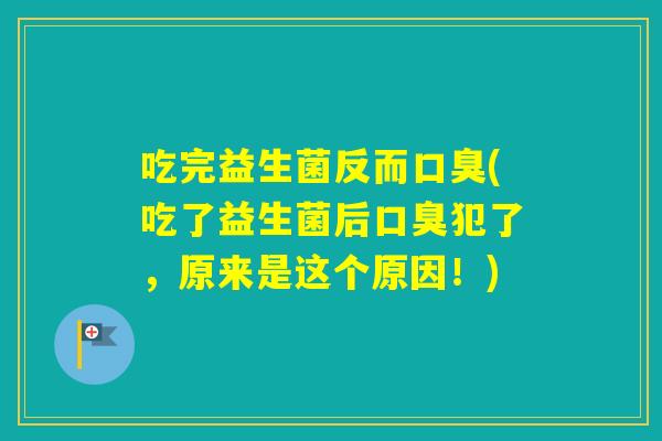 吃完益生菌反而(吃了益生菌后犯了，原来是这个原因！)