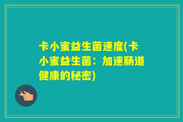 卡小蜜益生菌速度(卡小蜜益生菌：加速肠道健康的秘密)