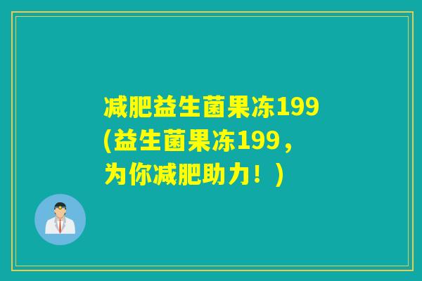 益生菌果冻199(益生菌果冻199，为你助力！)