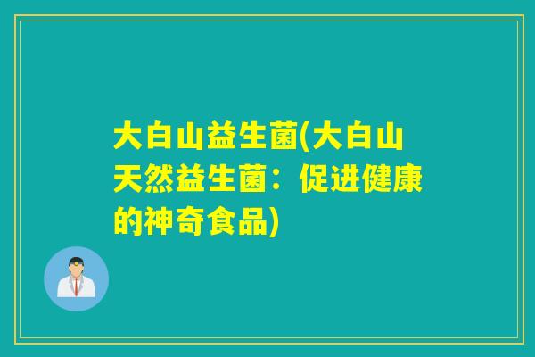 大白山益生菌(大白山天然益生菌：促进健康的神奇食品)