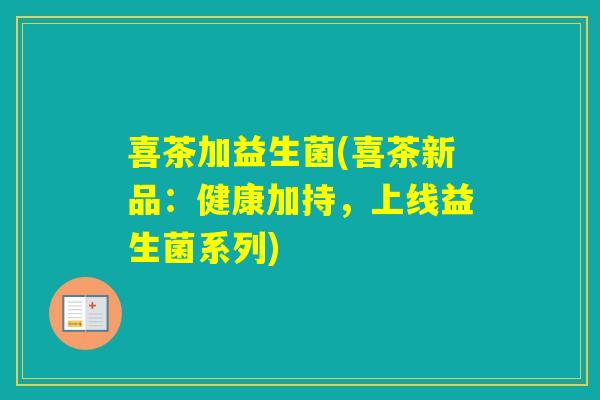 喜茶加益生菌(喜茶新品：健康加持，上线益生菌系列)
