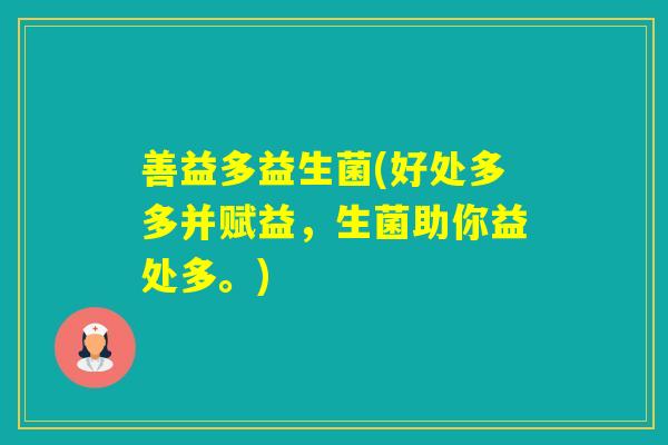 善益多益生菌(好处多多并赋益，生菌助你益处多。)