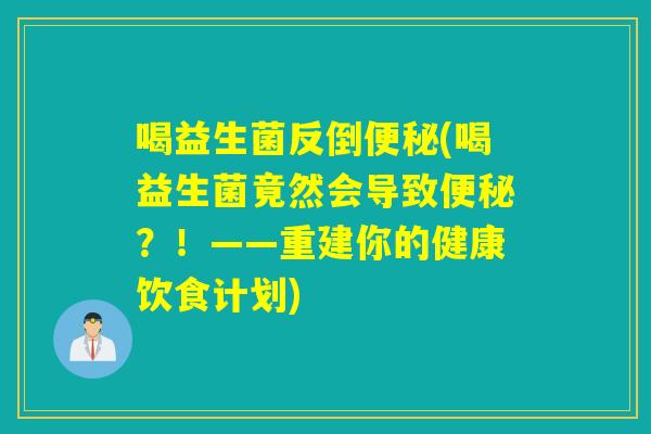 喝益生菌反倒(喝益生菌竟然会导致？！——重建你的健康饮食计划)