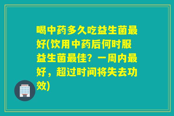 喝多久吃益生菌好(饮用后何时服益生菌佳?一周内好,超过时间将失去功效) 喝多久吃益生菌好(饮用后何时服益生菌佳?一周内好,超过时间将失去功效)
