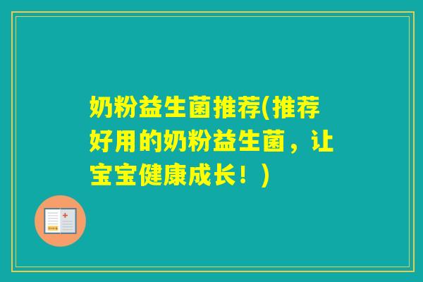 奶粉益生菌推荐(推荐好用的奶粉益生菌,让宝宝健康成长!) 奶粉益生菌推荐(推荐好用的奶粉益生菌,让宝宝健康成长!)