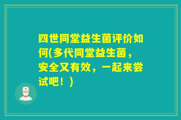 四世同堂益生菌评价如何(多代同堂益生菌，安全又有效，一起来尝试吧！)