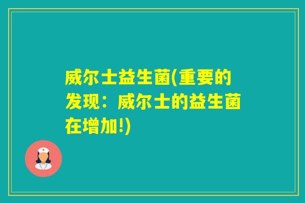 威尔士益生菌(重要的发现：威尔士的益生菌在增加!)