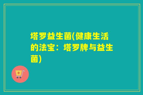 塔罗益生菌(健康生活的法宝：塔罗牌与益生菌)