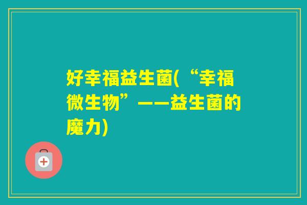 好幸福益生菌(“幸福微生物”——益生菌的魔力)