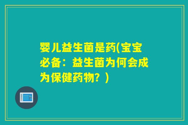 婴儿益生菌是药(宝宝必备：益生菌为何会成为保健？)