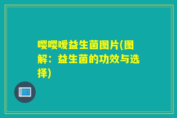 嘤嘤嗳益生菌图片(图解：益生菌的功效与选择)