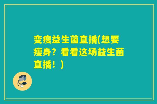 变瘦益生菌直播(想要瘦身？看看这场益生菌直播！)