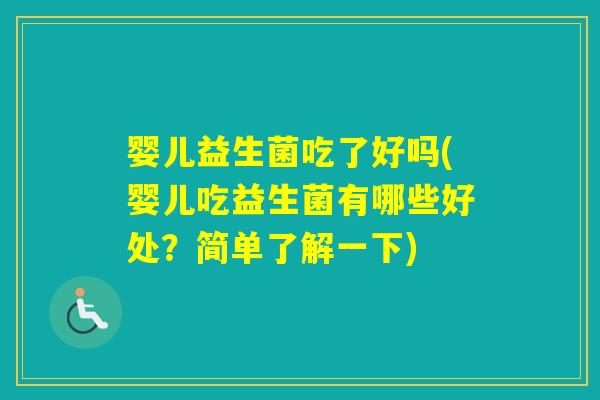 婴儿益生菌吃了好吗(婴儿吃益生菌有哪些好处？简单了解一下)