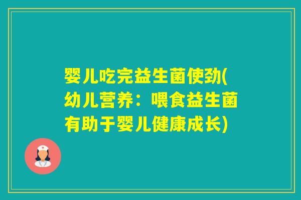 婴儿吃完益生菌使劲(幼儿营养：喂食益生菌有助于婴儿健康成长)