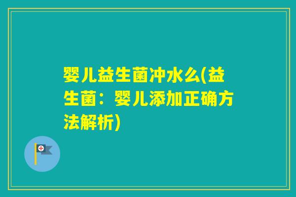 婴儿益生菌冲水么(益生菌：婴儿添加正确方法解析)