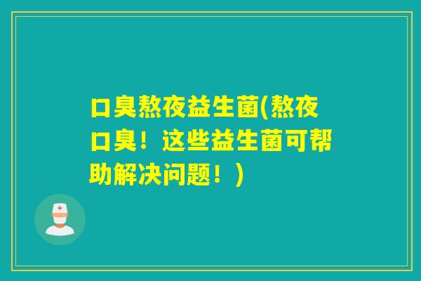 熬夜益生菌(熬夜！这些益生菌可帮助解决问题！)