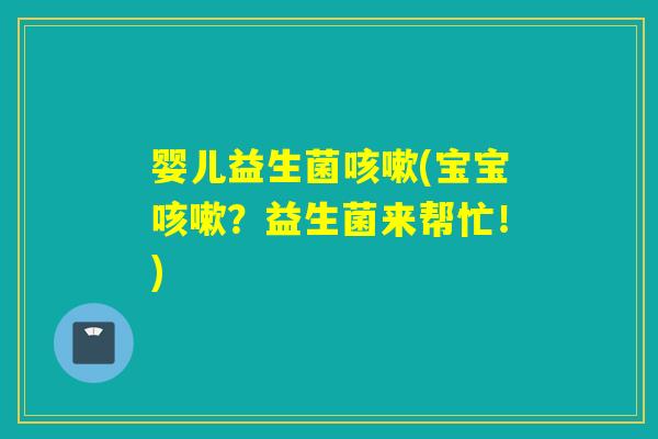 婴儿益生菌(宝宝？益生菌来帮忙！)