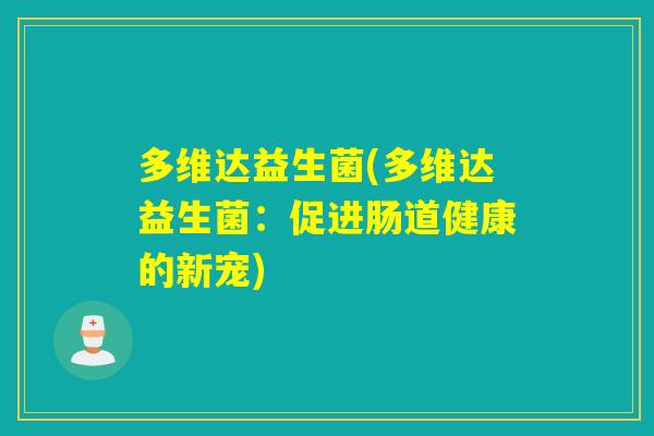多维达益生菌(多维达益生菌：促进肠道健康的新宠)