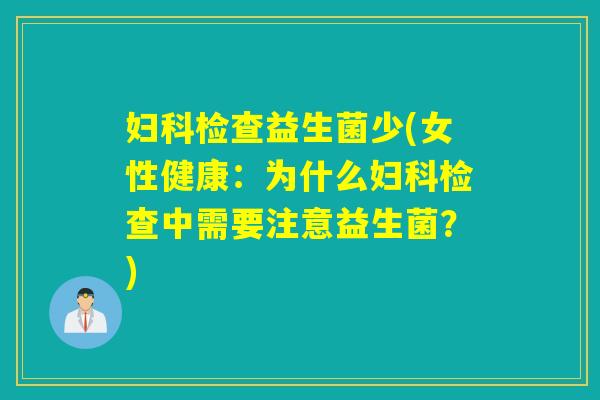 检查益生菌少(女性健康：为什么检查中需要注意益生菌？)
