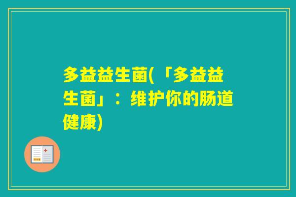 多益益生菌(「多益益生菌」:维护你的肠道健康) 多益益生菌(「多益益生菌」:维护你的肠道健康)
