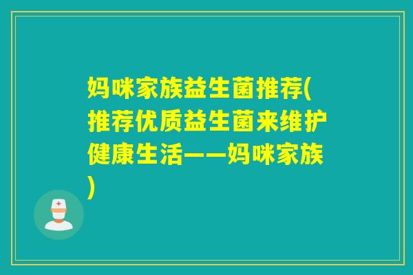 妈咪家族益生菌推荐(推荐优质益生菌来维护健康生活——妈咪家族)