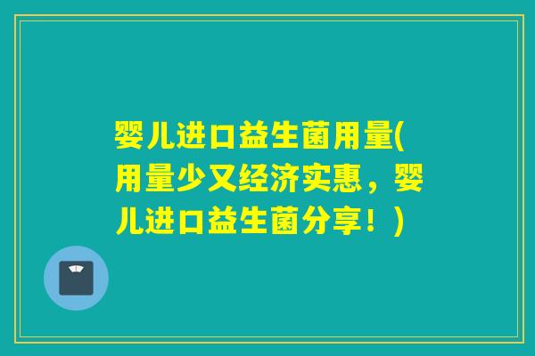 婴儿进口益生菌用量(用量少又经济实惠，婴儿进口益生菌分享！)
