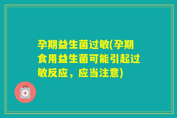 孕期益生菌(孕期食用益生菌可能引起反应，应当注意)