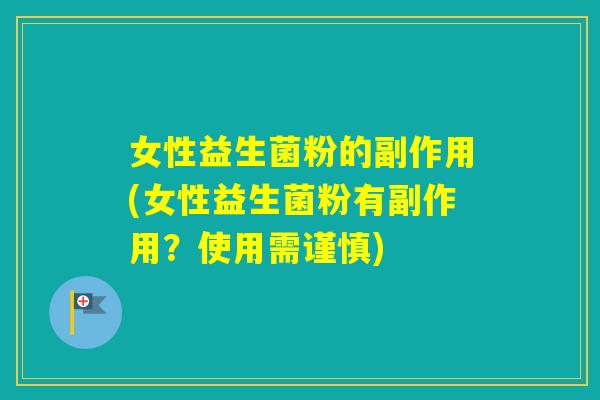 女性益生菌粉的副作用(女性益生菌粉有副作用？使用需谨慎)