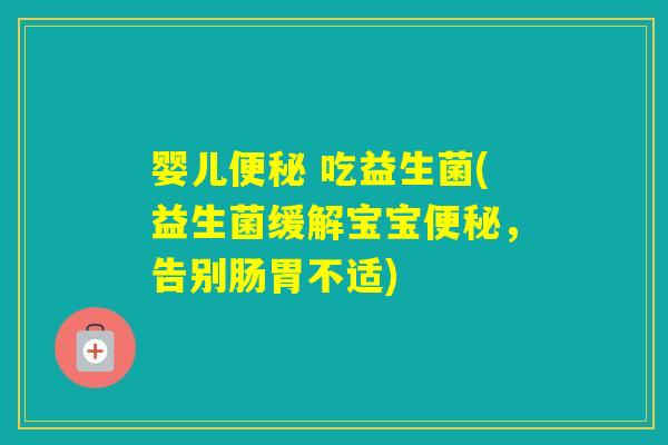 婴儿 吃益生菌(益生菌缓解宝宝，告别肠胃不适)