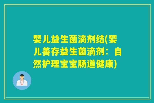 婴儿益生菌滴剂结(婴儿善存益生菌滴剂：自然护理宝宝肠道健康)