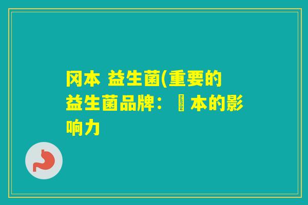 冈本 益生菌(重要的益生菌品牌:岡本的影响力 冈本 益生菌(重要的益生菌品牌:岡本的影响力
