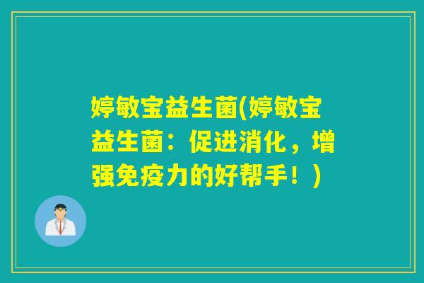 婷敏宝益生菌(婷敏宝益生菌:促进消化,增强力的好帮手!) 婷敏宝益生菌(婷敏宝益生菌:促进消化,增强力的好帮手!)