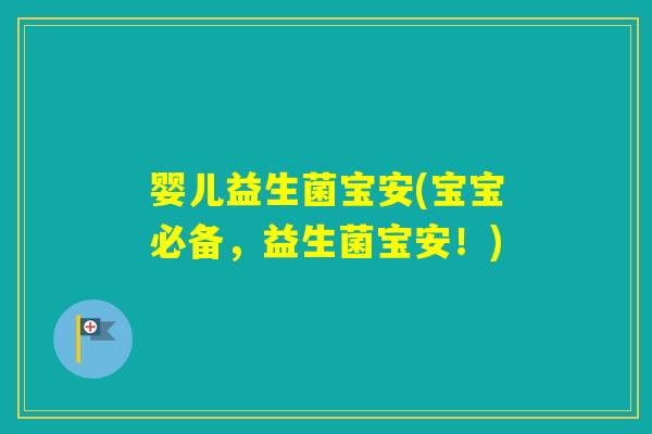 婴儿益生菌宝安(宝宝必备,益生菌宝安!) 婴儿益生菌宝安(宝宝必备,益生菌宝安!)