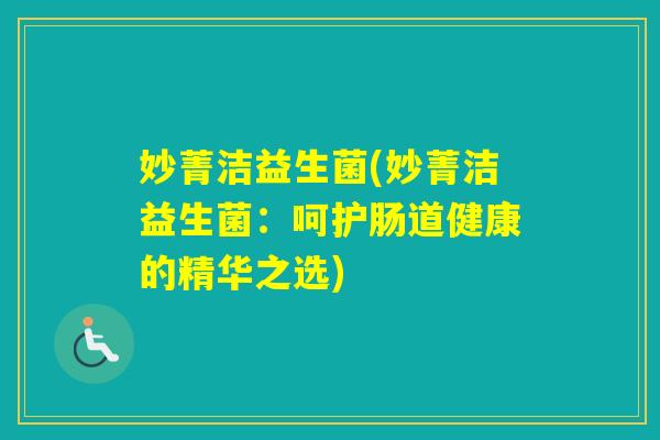 妙菁洁益生菌(妙菁洁益生菌：呵护肠道健康的精华之选)