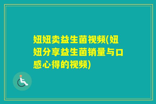 妞妞卖益生菌视频(妞妞分享益生菌销量与口感心得的视频)