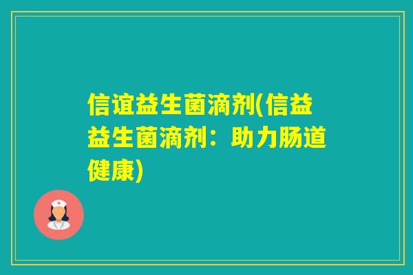 信谊益生菌滴剂(信益益生菌滴剂：助力肠道健康)