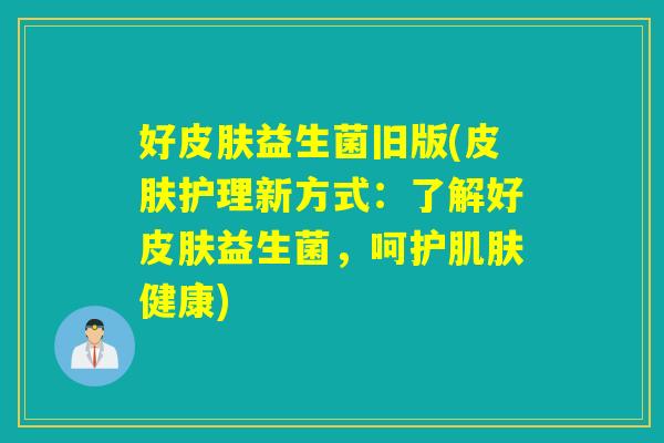 好益生菌旧版(护理新方式:了解好益生菌,呵护健康) 好益生菌旧版(护理新方式:了解好益生菌,呵护健康)