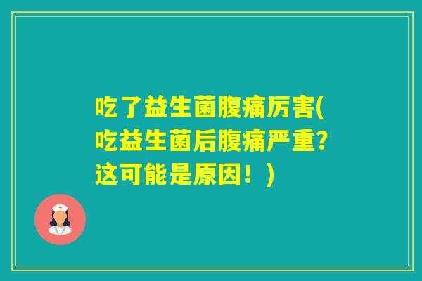 吃了益生菌厉害(吃益生菌后严重？这可能是原因！)