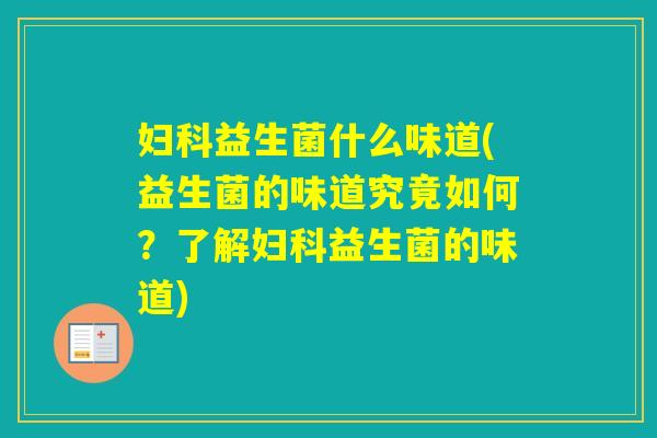 益生菌什么味道(益生菌的味道究竟如何？了解益生菌的味道)