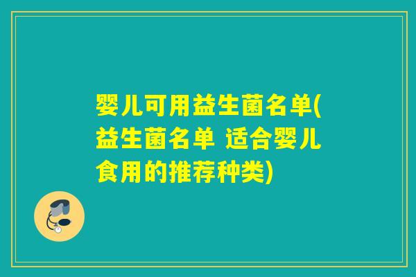 婴儿可用益生菌名单(益生菌名单 适合婴儿食用的推荐种类)