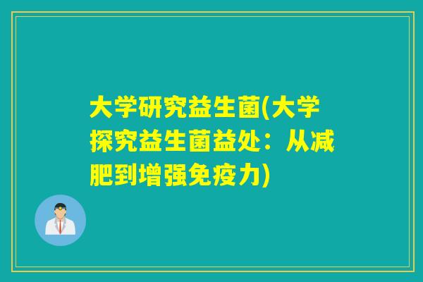 大学研究益生菌(大学探究益生菌益处：从到增强力)