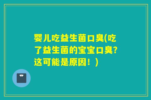 婴儿吃益生菌(吃了益生菌的宝宝？这可能是原因！)