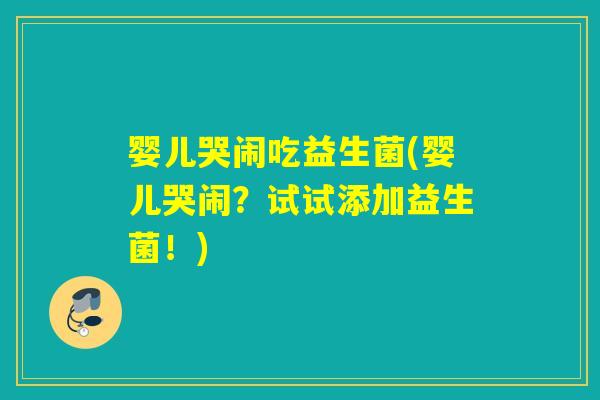 婴儿哭闹吃益生菌(婴儿哭闹？试试添加益生菌！)